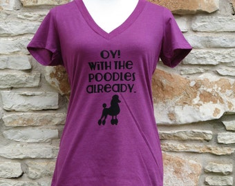 Oy wtih the Poodles Already Women's Vneck Screenprinted Shirt