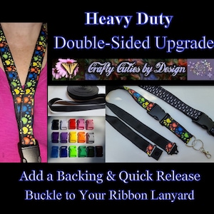 May include: Image features a lanyard with a paw print design in multiple colors. The text reads "Heavy Duty Double-Sided Upgrade" and "Add a Backing & Quick Release Buckle to Your Ribbon Lanyard". Also shown are black webbing, and various colored buckles.