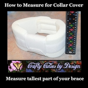 May include: White foam neck brace with a ruler measuring the tallest part of the brace. The ruler reads "How to Measure for Collar Cover" and "Crafty Cuties by Design".