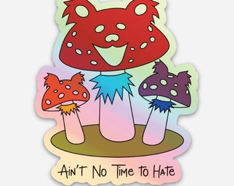 Mushroom Bears - Ain't No Time to  Hate. - Grateful Dead -  3" Holographic Vinyl Sticker - Jerika Renee Art - Free Shipping