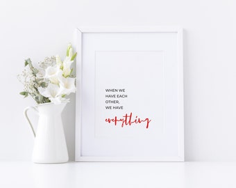 When we have each other, we have everything - Inspirational Quote, Printable Quote, Digital Prints, Prints, Various Sizes, Instant Download