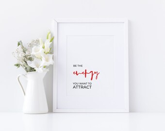 Be the energy you want to attract - Inspirational Quote, Printable Quote, Digital Prints, Prints, Various Sizes, Instant Download