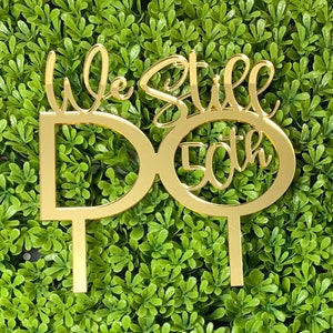 We Still DO Acrylic Cake Topper: Vow Renewal, Anniversary Decor