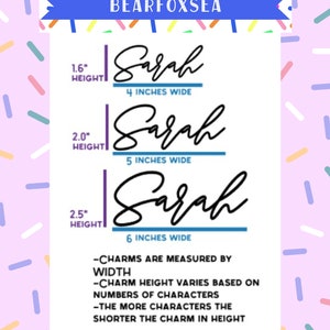 May include: A chart showing the different sizes of personalized name charms. The chart shows the name "Sarah" in three different sizes: 1.6 inches tall and 4 inches wide, 2 inches tall and 5 inches wide, and 2.5 inches tall and 6 inches wide. The text below the chart explains that the charm height varies based on the number of characters in the name.