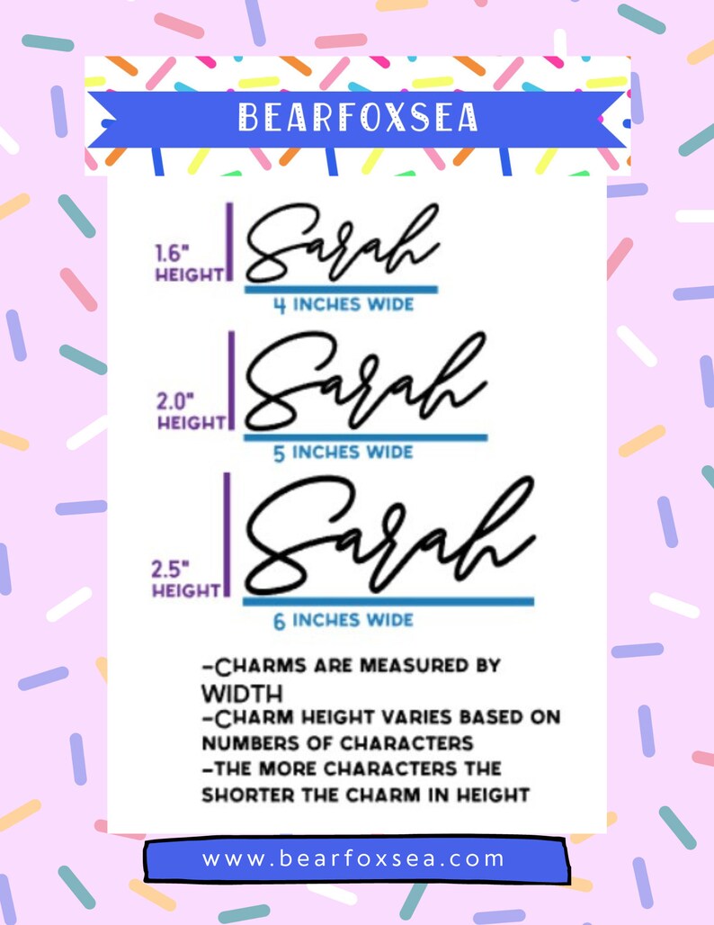 May include: A chart showing the different sizes of personalized name charms. The chart shows the name "Sarah" in three different sizes: 1.6 inches tall and 4 inches wide, 2 inches tall and 5 inches wide, and 2.5 inches tall and 6 inches wide. The text below the chart explains that the charm height varies based on the number of characters in the name.