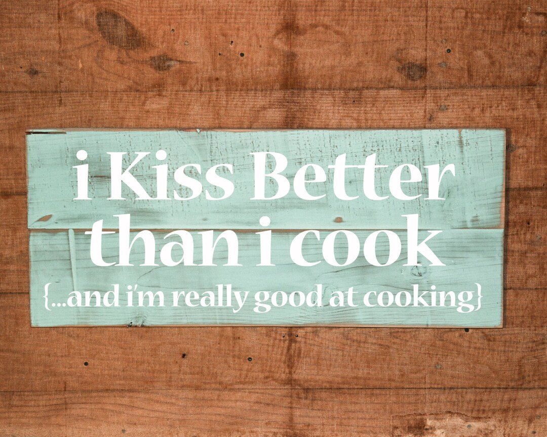 I Kiss Better Than I Cook - Hand Painted - Rustic Sign - Custom Sign