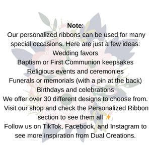 May include: Text on a floral background reads "Note: Our personalized ribbons can be used for many special occasions." Occasions include weddings, baptisms, religious events, funerals, and birthdays. The text also mentions over 30 designs.