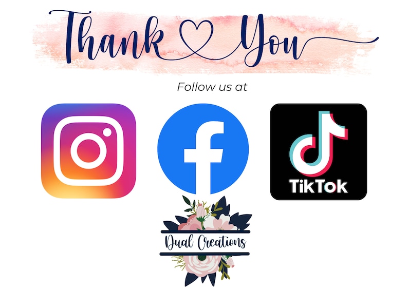 May include: A white background with the words "Thank You" in a script font, with a pink watercolor wash. Below are social media icons for Instagram, Facebook, and TikTok, and a floral logo that says "Dual Creations".