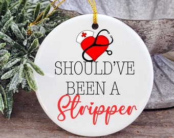 Nurse Should've Been A Stripper Christmas Ornament / Funny Doctor Ornament / School Christmas Ornament / Any Occupation