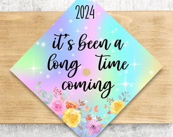 It's Been A Long Time Coming Graduation Cap Topper / Inspirational / Class Of 2024 Cap Topper / Dentist / Rainbow / Personalized Option
