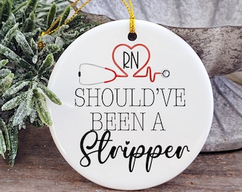 RN Should've Been A Stripper Christmas Ornament / Funny Nurse Ornament / School Christmas Ornament / Any Occupation