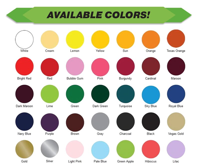 May include: A chart of 24 different color swatches, each with a name below it. The colors include white, cream, lemon, yellow, sun, orange, Texas orange, bright red, red, bubble gum, pink, burgundy, cardinal, maroon, dark maroon, lime, green, dark green, turquoise, sky blue, royal blue, navy blue, purple, brown, gray, charcoal, black, Vegas gold, gold, silver, light pink, pale blue, green apple, hibiscus, and lilac.