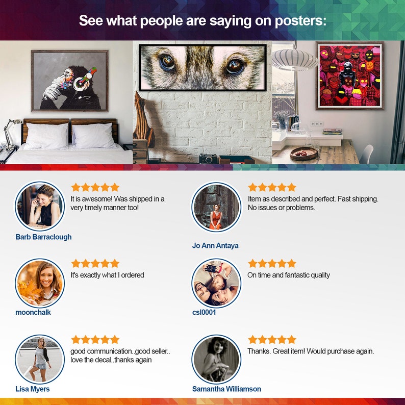 May include: Five customer reviews with five stars each. Each review includes a photo of the customer and a short review about the product. The reviews are for posters.