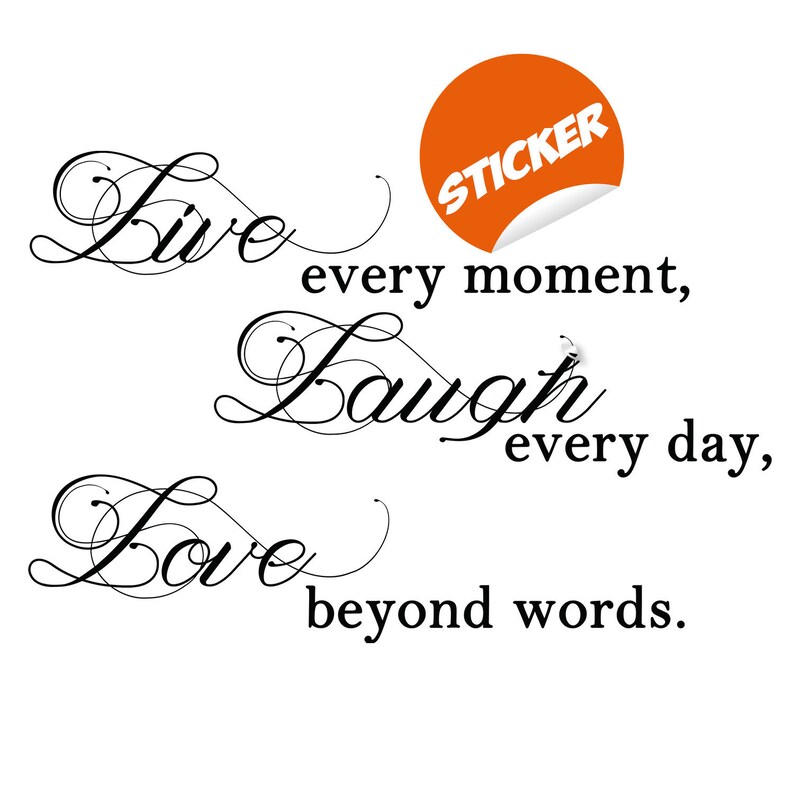 May include: Black and white calligraphy quote that reads "Live every moment, Laugh every day, Love beyond words." A sticker with the word "STICKER" is on the top of the image.