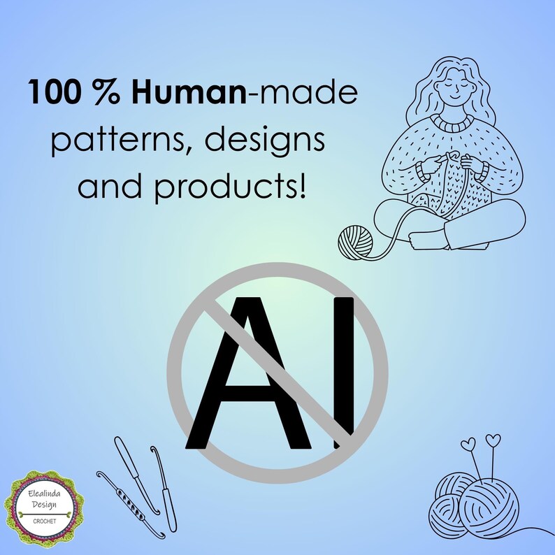 May include: A light blue graphic featuring the text 100% Human-made patterns, designs and products! with a line drawing of a person crocheting, a crossed-out AI symbol, three crochet hooks, a yarn ball, and the Elealinda Design logo.