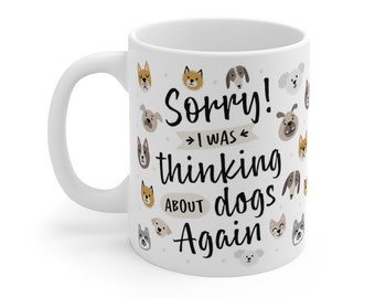 Dog Lover Mug, Sorry I was Thinking About Dogs Again, Crazy Dog Lady, Funny Dog Mug, Dog Gift, Dog Mom Gift, Coworker Gift