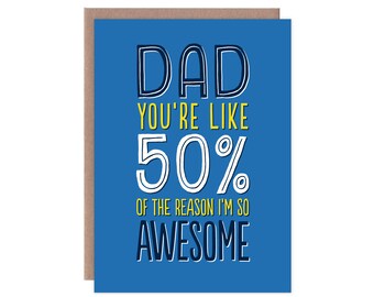 Funny Father's Day Card - Funny Birthday Card for Dad - Awesome Father's Day Card - Dad You're Like 50% of the Reason I'm So Awesome Card