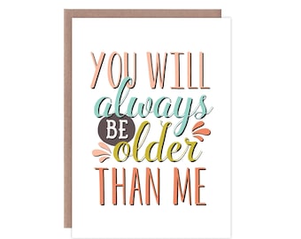 Funny Birthday Card, You Will Always Be Older Than Me, Cute Birthday Card, Getting Old Card, Card for Sibling, Old Person Card