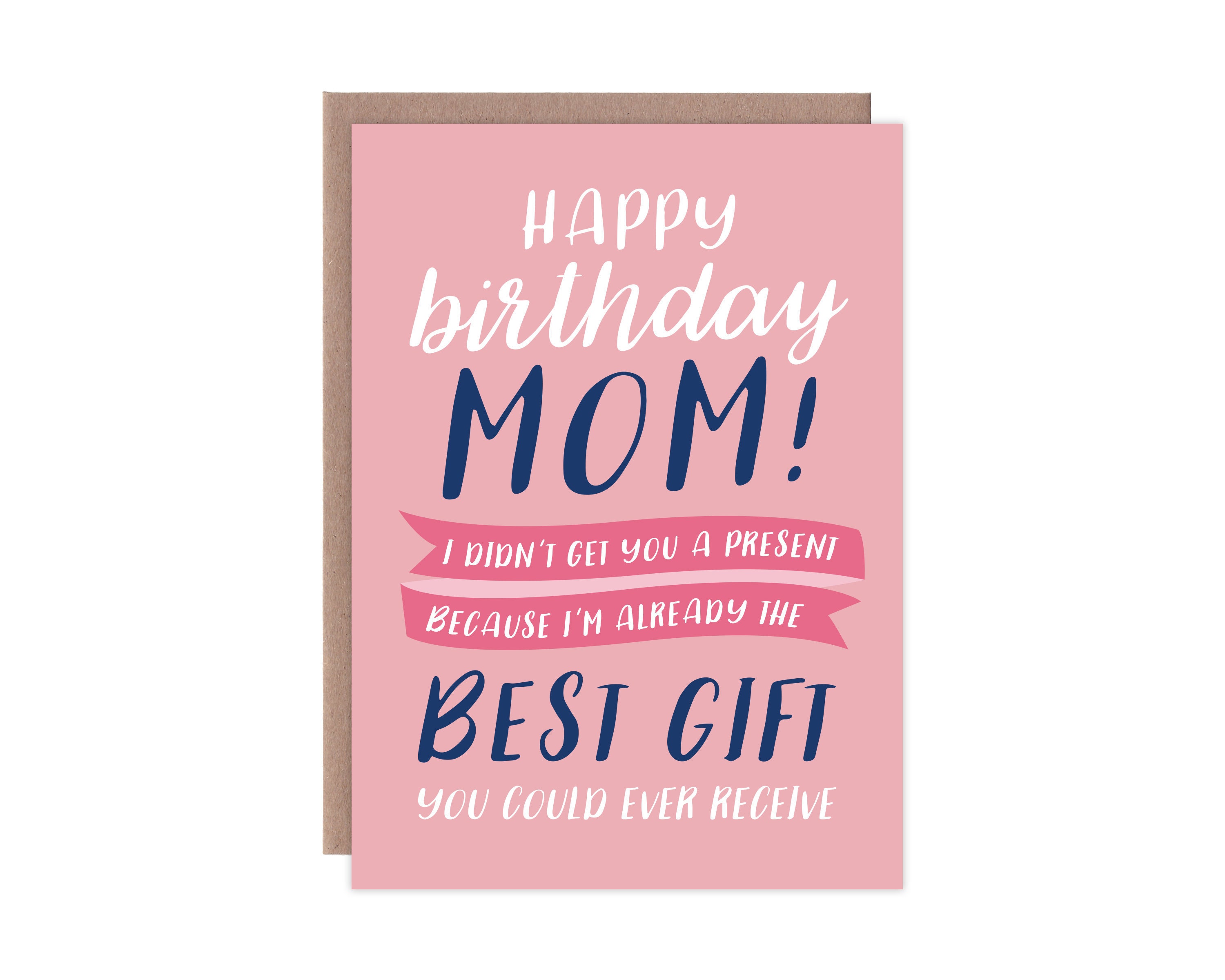 Funny Birthday Card, Card for Mom, Happy Birthday Mom I Didn't Get You a  Present Because I'm Already the Best Gift You Could Ever Receive 