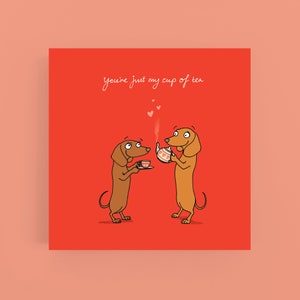 You're just my cup of tea*Dachshund*card*Greeting card*Love*Valentine's*Dog*Sausage dog*Wiener dog*Tea*Anniversary*Cartoon*Humour*Funny