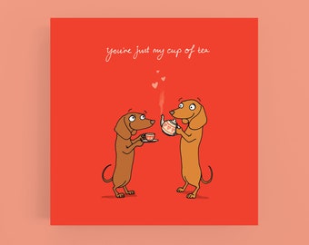 You're just my cup of tea*Dachshund*card*Greeting card*Love*Valentine's*Dog*Sausage dog*Wiener dog*Tea*Anniversary*Cartoon*Humour*Funny