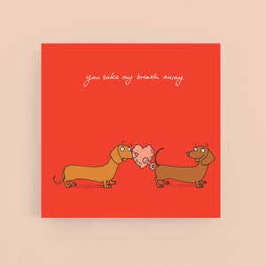 You take my breath away card*Dog*Dachshund*Greeting card*Sausage Dog*Cartoon*Illustration*Humour*Love*Valentine's card*Anniversary*Funny