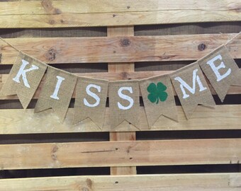 KISS ME Banner, St. Patrick's Day Decoration, Burlap Banner, St Patties Day Garland, Saint Patrick's Day Bunting