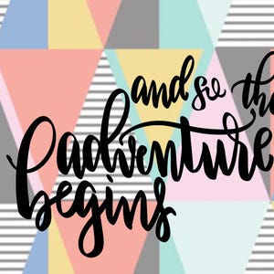 May include: A colorful geometric background with the text "and so the adventure begins" in black cursive lettering.