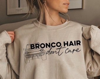 FORD BRONCO Sweatshirt, Bronco Hair Don&#39;t Care, Bronco Shirt, Bronco Babe, Ford Bronco TShirt, Bronco Christmas Gift, Ford Bronco Sport