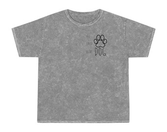 All I Need Is My Dog Unisex Mineral Wash T-Shirt