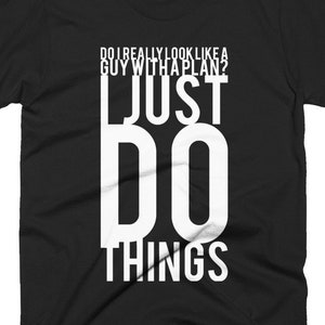 Do I Really Look Like A Guy With A Plan I Just Do Things - Black Tshirt FREE SHIPPING