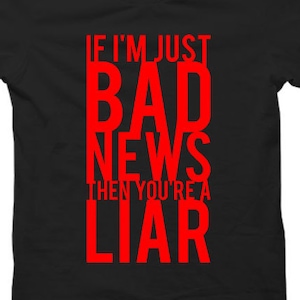 If I'm Just Bad News Then You're A Liar - Tshirt Options