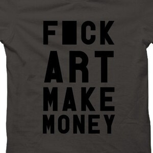 May include: A dark gray t-shirt with the text "FICK ART MAKE MONEY" printed in black.