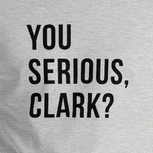 Può includere: Maglietta grigia con testo in bianco e nero che dice "YOU SERIOUS, CLARK?"