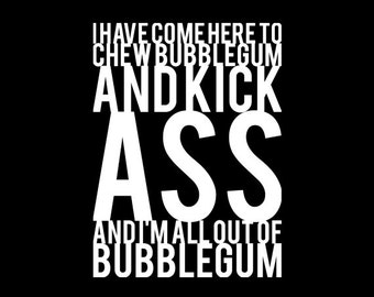 Chew Bubblegum And Kick A%s - Black Tshirt FREE SHIPPING