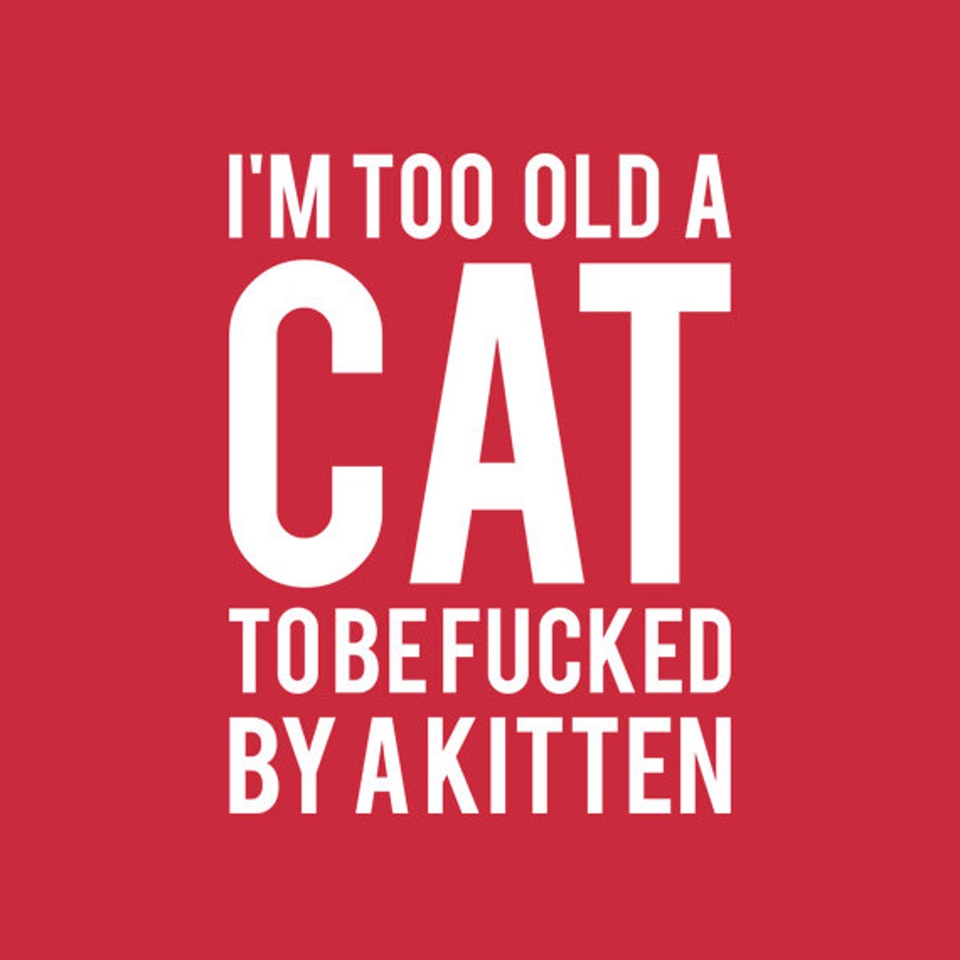 I'm Too Old A Cat to Be Fcked by A Kitten Red Tshirt FREE SHIPPING Etsy
