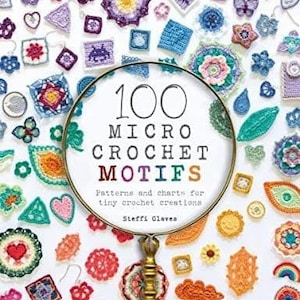 100 Micro Crochet Motifs, patterns and charts for tiny crochet creations, by Steffi Glaves, crochet pattern book, craft how-to book