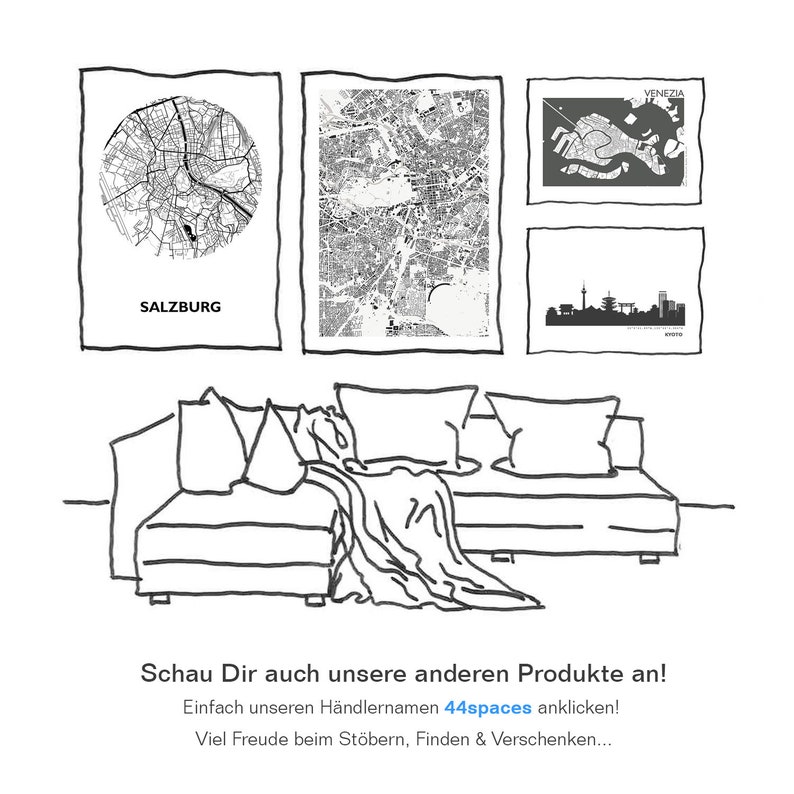 K&ouml;nnte beinhalten: Eine Schwarzwei&szlig;-Zeichnung eines Sofas mit Kissen und einer Decke. Das Sofa steht vor einer Wand mit drei gerahmten Schwarzwei&szlig;-Karten. Die Karten sind von Salzburg, Venedig und Tokio. Der Text "Schau Dir auch unsere anderen Produkte an!" befindet sich unter dem Sofa. Der Text "Einfach unseren H&auml;ndlernamen 44spaces anklicken!" befindet sich unter der ersten Textzeile. Der Text "Viel Freude beim St&ouml;bern, Finden & Verschenken..." befindet sich unter der zweiten Textzeile.