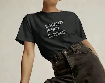 Equality Is Not Extreme Black Tee | Feminist Statement Shirt | Black Graphic Tee