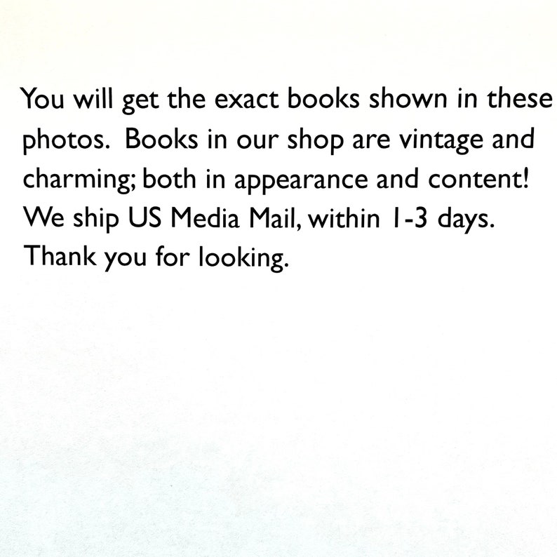 May include: Text on a white background reads: "You will get the exact books shown in these photos. Books in our shop are vintage and charming; both in appearance and content! Thank you for looking."