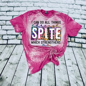I can do all things through spite which strengthens me bleached tee