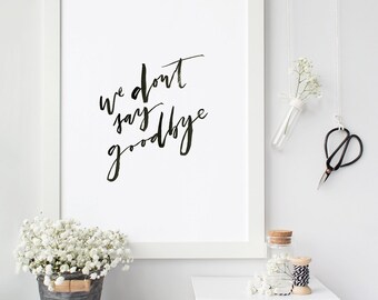 We Don't Say Goodbye, Instant Download, DIY Printable File, Romantic Wall Quote, Hand Lettered Print, Typographic Print