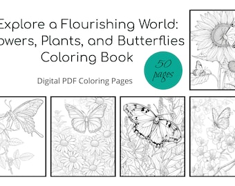 May include: A coloring book with 50 pages featuring black and white illustrations of butterflies, flowers, and plants. The cover features the title "Explore a Flourishing World: Flowers, Plants, and Butterflies Coloring Book" and the text "Digital PDF Coloring Pages".