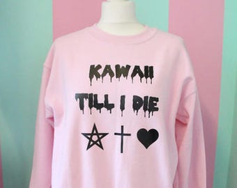 KAWAII TILL I DIE Sweater