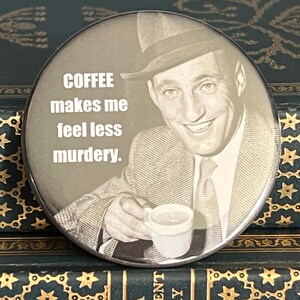 May include: A round button with a vintage image of a man in a suit and hat holding a coffee cup. The button has the text "COFFEE makes me feel less murdery."