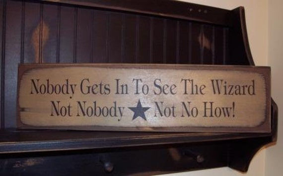 Nobody Gets In To See The Wizard Not Nobody Not No How, primitive, home decor, wooden sign