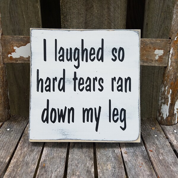 I laughed so hard tears ran down my leg" Sign, Rustic Wood Sign, Farmhouse Sign, 7.25" x 7.25"