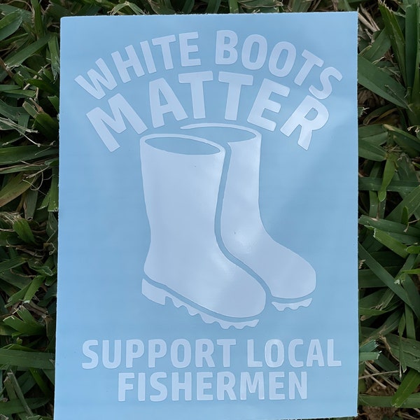White Boots Matter Support Local Fisherman Decal