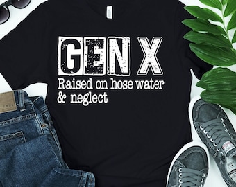 Funny Gen X T-Shirt - 'Raised on Hose Water and Neglect' - Nostalgic Retro Tee for Generation X