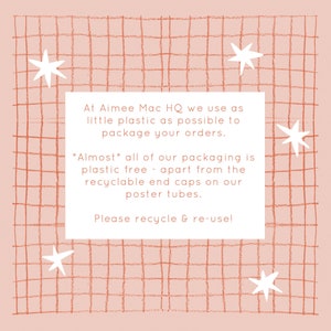 May include: Aimee Mac HQ uses minimal plastic packaging for orders. The text states that almost all packaging is plastic-free, except for recyclable end caps on poster tubes. The text encourages customers to recycle and reuse packaging.